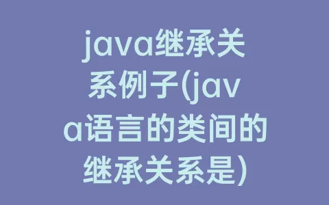 java继承关系例子(java语言的类间的继承关系是)
