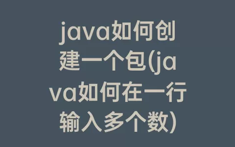 java如何创建一个包(java如何在一行输入多个数)