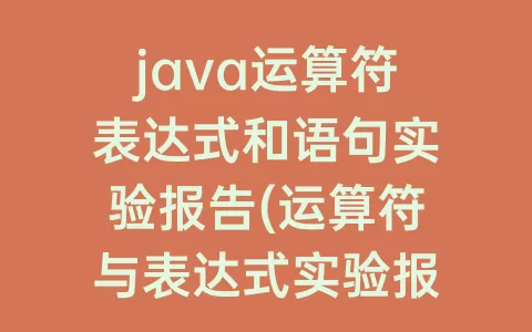 java运算符表达式和语句实验报告(运算符与表达式实验报告总结)