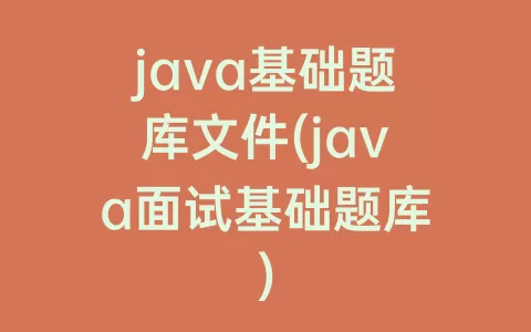 java基础题库文件(java面试基础题库)