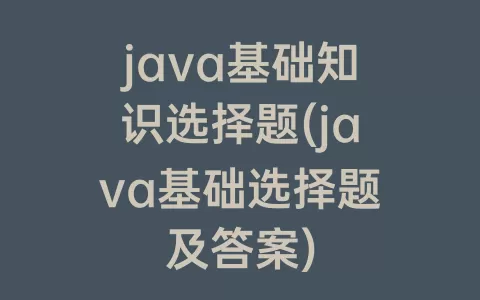 java基础知识选择题(java基础选择题及答案)