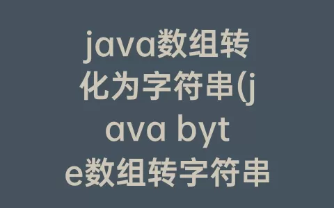 java数组转化为字符串(java byte数组转字符串)