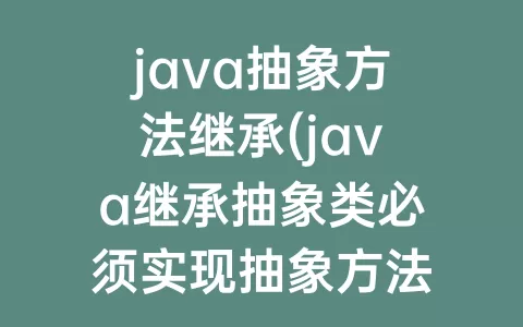 java抽象方法继承(java继承抽象类必须实现抽象方法吗)