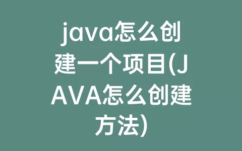 java怎么创建一个项目(JAVA怎么创建方法)