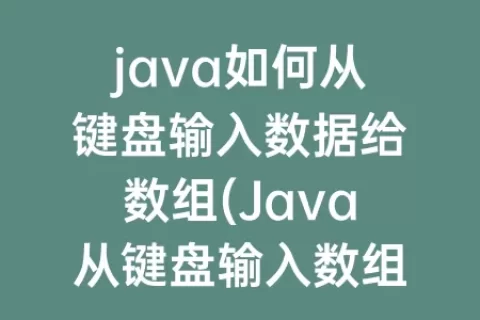 java如何从键盘输入数据给数组(Java从键盘输入数组)