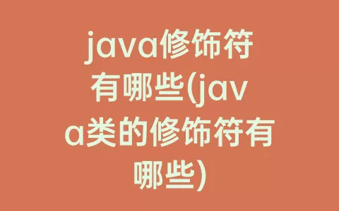 java修饰符有哪些(java类的修饰符有哪些)