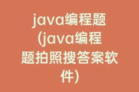java编程题(java编程题拍照搜答案软件)