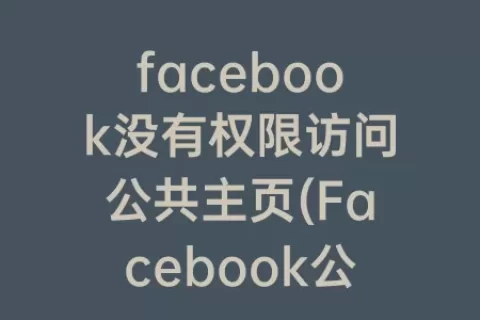 facebook没有权限访问公共主页(Facebook公共主页权限)