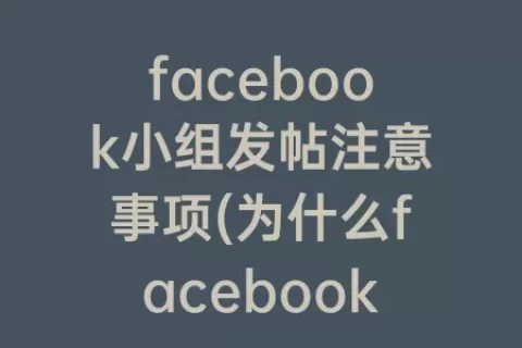 facebook小组发帖注意事项(为什么facebook小组里不能发帖)