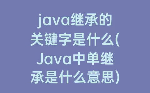 java继承的关键字是什么(Java中单继承是什么意思)