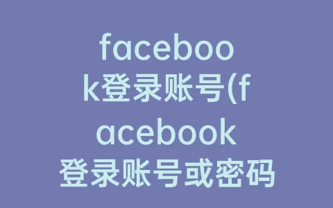 facebook登录账号(facebook登录账号或密码无效)