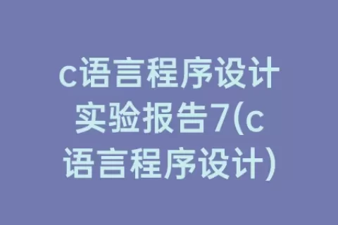 c语言程序设计实验报告7(c语言程序设计)