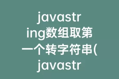 javastring数组取第一个转字符串(javastring转byte数组)