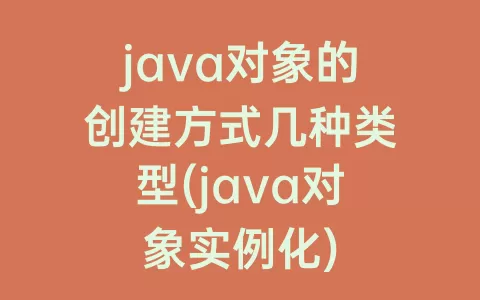 java对象的创建方式几种类型(java对象实例化)