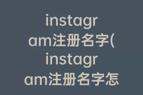 instagram注册名字(instagram注册名字怎么取)