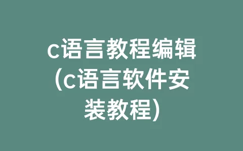 c语言教程编辑(c语言软件安装教程)