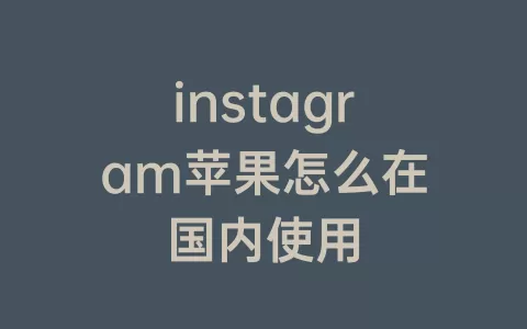 instagram苹果怎么在国内使用