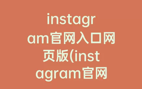 instagram官网入口网页版(instagram官网入口注册)