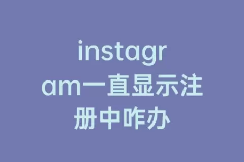 instagram一直显示注册中咋办