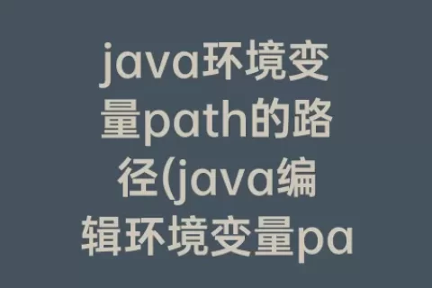 java环境变量path的路径(java编辑环境变量path的路径)
