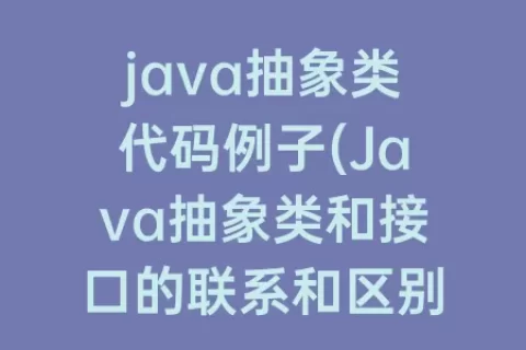 java抽象类代码例子(Java抽象类和接口的联系和区别)
