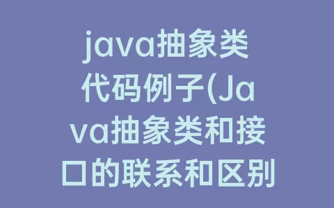 java抽象类代码例子(Java抽象类和接口的联系和区别)