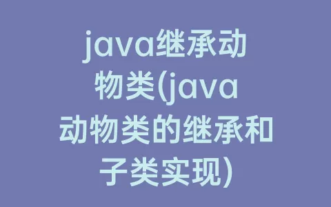 java继承动物类(java动物类的继承和子类实现)