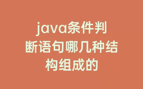 java条件判断语句哪几种结构组成的