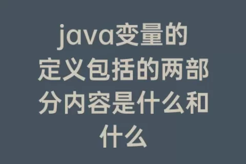 java变量的定义包括的两部分内容是什么和什么