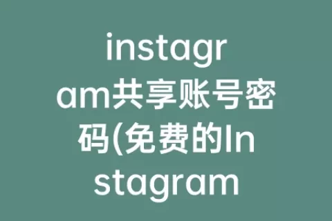 instagram共享账号密码(免费的Instagram账号密码)