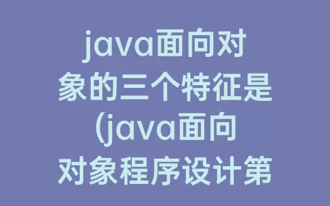 java面向对象的三个特征是(java面向对象程序设计第三版课后题答案)