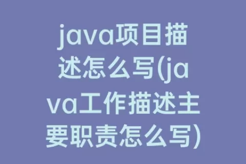 java项目描述怎么写(java工作描述主要职责怎么写)