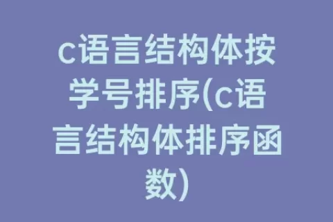 c语言结构体按学号排序(c语言结构体排序函数)