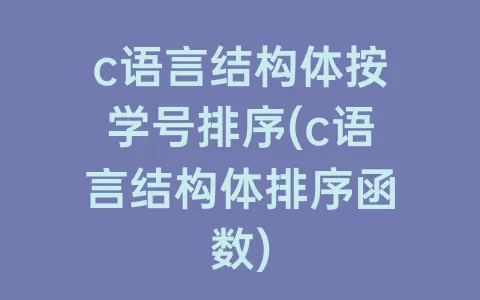 c语言结构体按学号排序(c语言结构体排序函数)