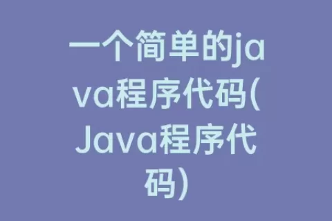 一个简单的java程序代码(Java程序代码)