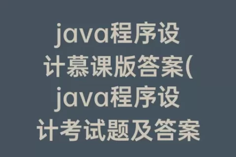 java程序设计慕课版答案(java程序设计考试题及答案)