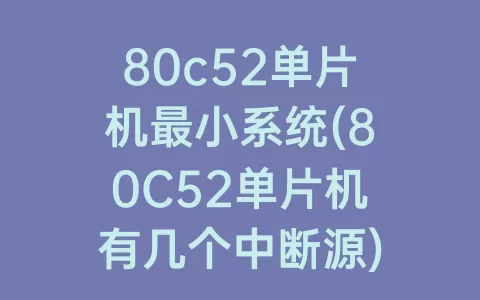 80c52单片机最小系统(80C52单片机有几个中断源)