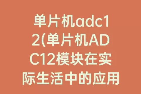 单片机adc12(单片机ADC12模块在实际生活中的应用)
