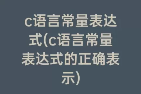 c语言常量表达式(c语言常量表达式的正确表示)