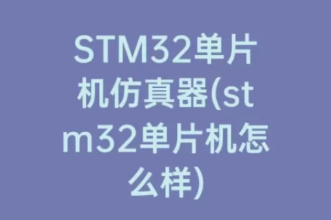 STM32单片机仿真器(stm32单片机怎么样)