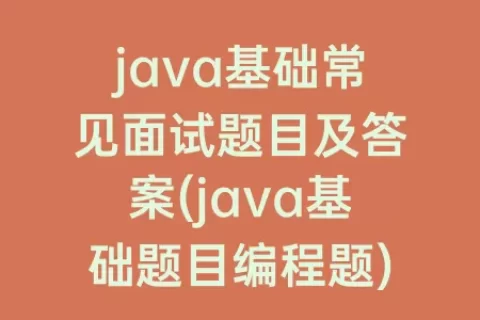 java基础常见面试题目及答案(java基础题目编程题)