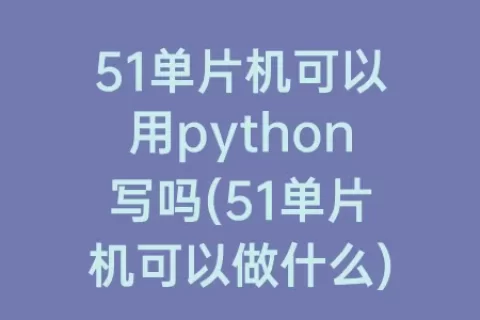 51单片机可以用python写吗(51单片机可以做什么)