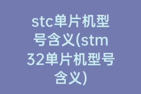 stc单片机型号含义(stm32单片机型号含义)
