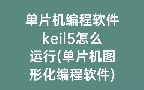 单片机编程软件keil5怎么运行(单片机图形化编程软件)