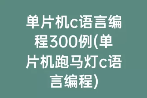 单片机c语言编程300例(单片机跑马灯c语言编程)