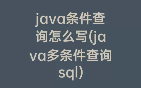 java条件查询怎么写(java多条件查询sql)