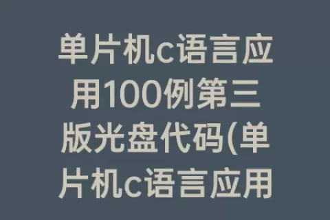 单片机c语言应用100例第三版光盘代码(单片机c语言应用100例答案)