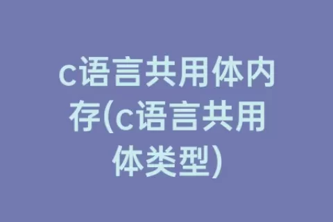c语言共用体内存(c语言共用体类型)
