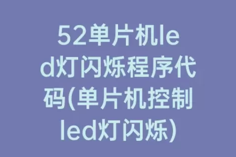 52单片机led灯闪烁程序代码(单片机控制led灯闪烁)