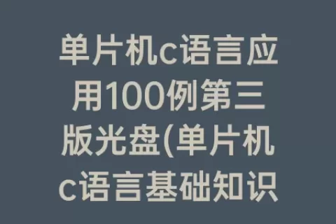 单片机c语言应用100例第三版光盘(单片机c语言基础知识)